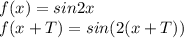 f(x)=sin2x\\&#10;f(x+T)=sin(2(x+T))