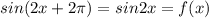 sin(2x+2 \pi )=sin2x=f(x)