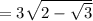 =3\sqrt{2-\sqrt{3}}