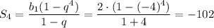 S_4= \dfrac{b_1(1-q^4)}{1-q}= \dfrac{2\cdot(1-(-4)^4)}{1+4} =-102