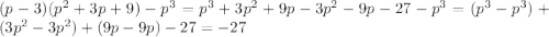 (p-3)(p^{2}+3p+9)-p^{3}=p^{3}+3p^{2}+9p-3p^{2}-9p-27-p^{3}=(p^{3}-p^{3})+(3p^{2}-3p^{2})+(9p-9p)-27=-27