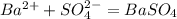 Ba^{2+} +SO^{2-}_{4} =BaSO_{4}