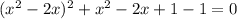 (x^2-2x)^2+x^2-2x+1-1=0