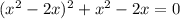 (x^2-2x)^2+x^2-2x=0