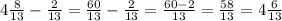 4\frac{8}{13}-\frac{2}{13}=\frac{60}{13}-\frac{2}{13}=\frac{60-2}{13}=\frac{58}{13}=4\frac{6}{13}