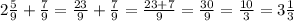 2\frac{5}{9}+\frac{7}{9}=\frac{23}{9}+\frac{7}{9}=\frac{23+7}{9}=\frac{30}{9}=\frac{10}{3}=3\frac{1}{3}