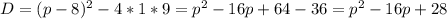 D=(p-8)^2-4*1*9=p^2-16p+64-36=p^2-16p+28