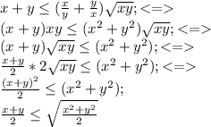 x+y \leq (\frac{x}{y}+\frac{y}{x})\sqrt{xy}; <= \\ (x+y)xy \leq (x^2+y^2)\sqrt{xy}; <= \\ (x+y)\sqrt{xy} \leq (x^2+y^2); <= \\ \frac {x+y}{2}* 2\sqrt{xy} \leq (x^2+y^2); <= \\ \frac {(x+y)^2}{2} \leq (x^2+y^2);\\ \frac {x+y}{2} \leq \sqrt \frac {x^2+y^2}{2}