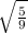 \sqrt{\frac{5}{9}}