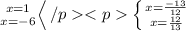 \left \ { {x=1} \atop {x=-6}} \right</p&#10;<p\left \{ {{x=\frac{-13}{12} \atop {x=\frac{12}{13}}} \right