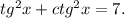 tg^2x+ctg^2x=7.