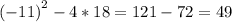 {(-11)}^2-4*18=121-72=49