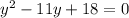 {y}^2-11y+18=0