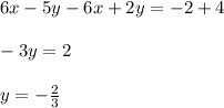 6x-5y-6x+2y=-2+4\\ \\ -3y=2\\ \\ y=- \frac{2}{3} 