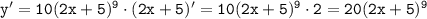  \tt y'=10(2x+5)^9\cdot(2x+5)'=10(2x+5)^9\cdot2=20(2x+5)^9 