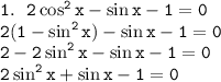  \tt 1.~~2\cos^2x-\sin x-1=0\\ 2(1-\sin^2x)-\sin x-1=0\\ 2-2\sin^2x-\sin x-1=0\\ 2\sin^2x+\sin x-1=0 