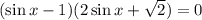 (\sin x - 1)(2\sin x+\sqrt{2})=0