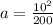 a=\frac{10^2}{200}