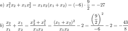 a)~ x_1^2x_2+x_1x_2^2=x_1x_2(x_1+x_2)=(-6)\cdot\dfrac{9}{2}=-27\\ \\ b)~ \dfrac{x_2}{x_1}+\dfrac{x_1}{x_2}=\dfrac{x_2^2+x_1^2}{x_1x_2}=\dfrac{(x_1+x_2)^2}{x_1x_2}-2=\dfrac{\bigg(\dfrac{9}{2}\bigg)^2}{-6}-2=-\dfrac{43}{8}