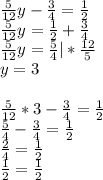 \frac{5}{12}y-\frac{3}{4}=\frac{1}{2}\\\frac{5}{12}y=\frac{1}{2}+\frac{3}{4}\\\frac{5}{12}y=\frac{5}{4}|*\frac{12}{5}\\y=3\\\\\frac{5}{12}*3-\frac{3}{4}=\frac{1}{2}\\\frac{5}{4}-\frac{3}{4}=\frac{1}{2}\\\frac{2}{4}=\frac{1}{2}\\\frac{1}{2}=\frac{1}{2}