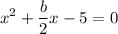 \displaystyle x^2+\frac b2x-5=0