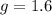 g=1.6