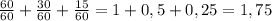 \frac{60}{60} + \frac{30}{60} + \frac{15}{60} = 1 + 0,5 + 0,25 = 1,75