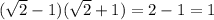 (\sqrt{2}-1)(\sqrt{2}+1) = 2-1 = 1