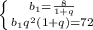 \left \{ {{b_1=\frac{8}{1+q}} \atop {b_1q^2(1+q)=72}} \right.