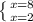 \left \{ {{x=8} \atop {x=2}} \right.