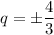 q=\pm\dfrac{4}{3} 