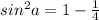 sin^2a=1-\frac{1}{4}