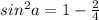 sin^2a=1-\frac{2}{4}