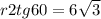 r2tg60=6\sqrt{3}