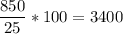 \displaystyle \frac{850}{25}*100= 3400