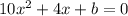 10x^{2}+4x+b=0