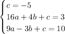 \begin{cases} c = -5\\16a+4b+c=3\\9a-3b+c=10 \end{cases}