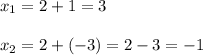 x_{1}= 2+1=3\\ \\ x_{2}= 2+(-3)= 2-3=-1