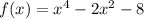 f(x) = x^{4}-2x^{2}-8