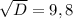 \sqrt{D}=9,8