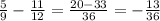 \frac{5}{9}-\frac{11}{12}=\frac{20-33}{36}=-\frac{13}{36}