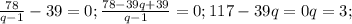 \frac{78}{q-1}-39=0; \frac{78-39q+39}{q-1} =0; 117-39q=0 q=3; 