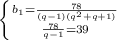 \left \{ {{b_{1}=\frac{78}{(q-1)(q^{2}+q+1)}} \atop {\frac{78}{q-1}=39}} \right. 