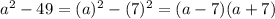 a^{2}-49=(a)^{2}-(7)^{2}=(a-7)(a+7)