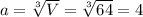 a=\sqrt[3]{V}=\sqrt[3]{64}=4