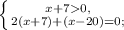 \left \{ {{x+70,} \atop {2(x+7)+(x-20)=0;} \right. 