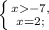 \left \{ {{x-7,} \atop {x=2;} \right. 