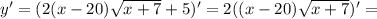 y'=(2(x-20)\sqrt{x+7}+5)'=2((x-20)\sqrt{x+7})'=