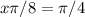  x\pi/8=\pi/4 