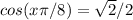  cos(x\pi/8)=\sqrt{2}/2 